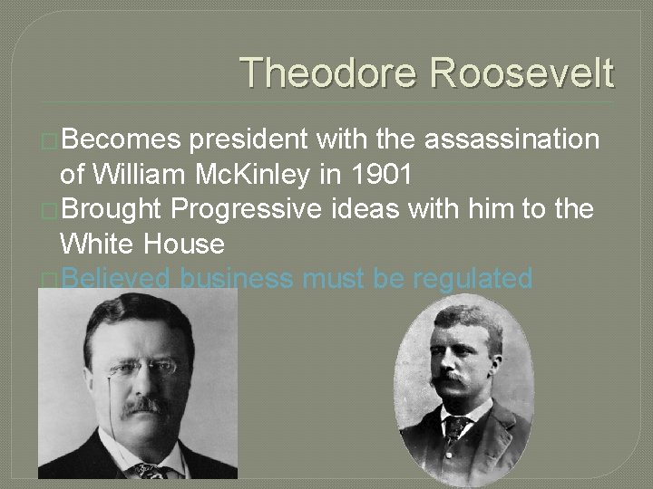 Theodore Roosevelt �Becomes president with the assassination of William Mc. Kinley in 1901 �Brought