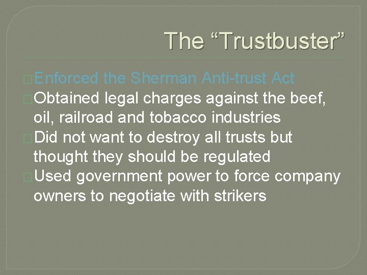 The “Trustbuster” �Enforced the Sherman Anti-trust Act �Obtained legal charges against the beef, oil,