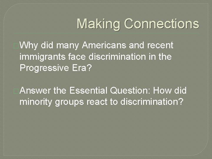 Making Connections �Why did many Americans and recent immigrants face discrimination in the Progressive