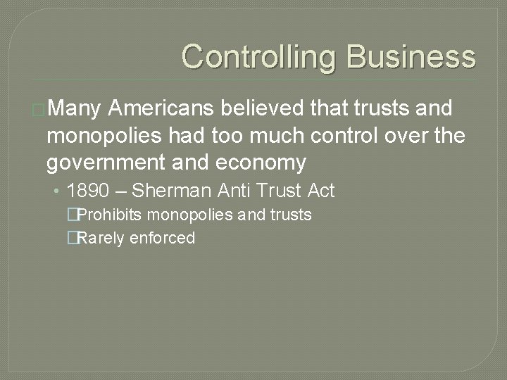 Controlling Business �Many Americans believed that trusts and monopolies had too much control over