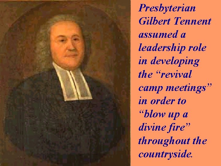 Presbyterian Gilbert Tennent assumed a leadership role in developing the “revival camp meetings” in