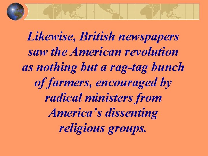 Likewise, British newspapers saw the American revolution as nothing but a rag-tag bunch of