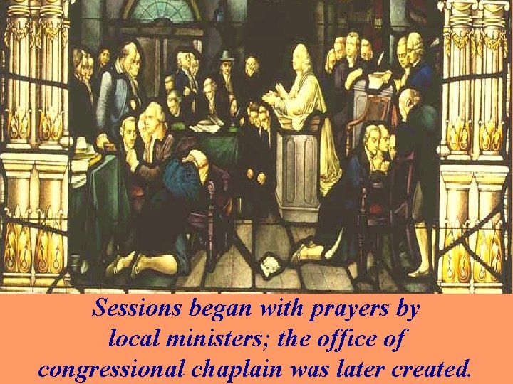 Sessions began with prayers by local ministers; the office of congressional chaplain was later
