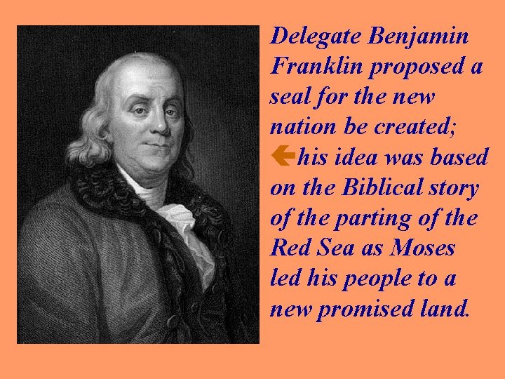 Delegate Benjamin Franklin proposed a seal for the new nation be created; his idea