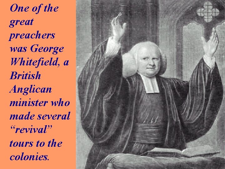 One of the great preachers was George Whitefield, a British Anglican minister who made