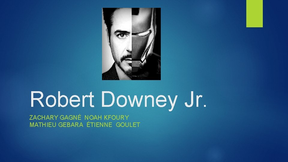 Robert Downey Jr. ZACHARY GAGNÉ NOAH KFOURY MATHIEU GEBARA ÉTIENNE GOULET 