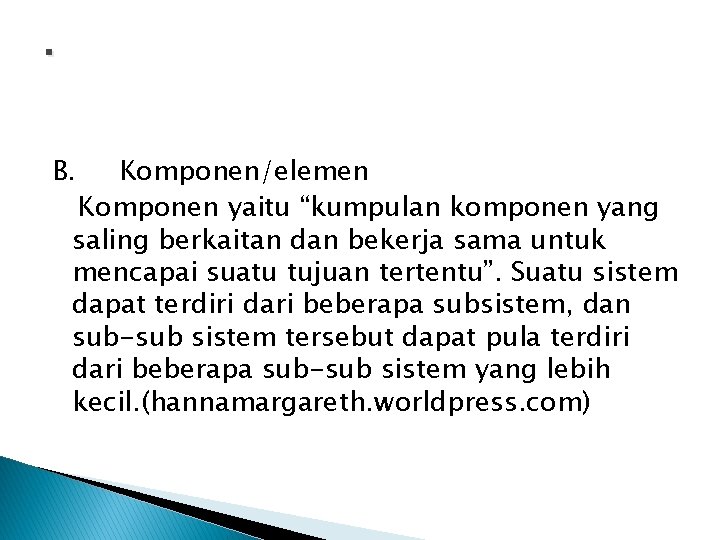 . B. Komponen/elemen Komponen yaitu “kumpulan komponen yang saling berkaitan dan bekerja sama untuk