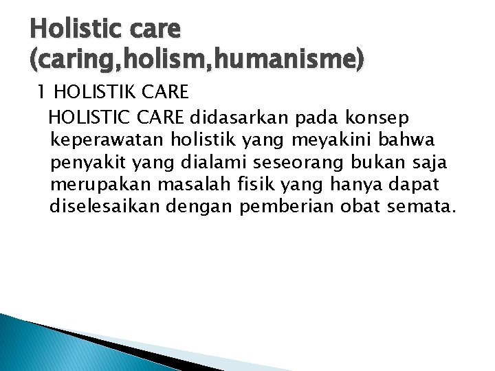 Holistic care (caring, holism, humanisme) 1 HOLISTIK CARE HOLISTIC CARE didasarkan pada konsep keperawatan