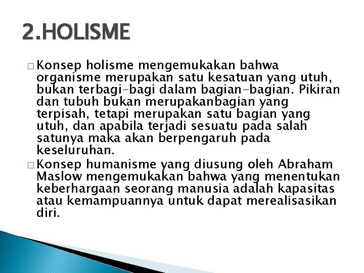 2. HOLISME � Konsep holisme mengemukakan bahwa organisme merupakan satu kesatuan yang utuh, bukan