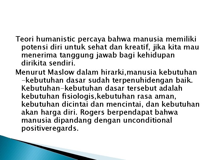 Teori humanistic percaya bahwa manusia memiliki potensi diri untuk sehat dan kreatif, jika kita