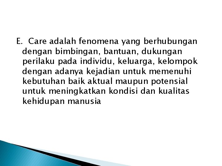 E. Care adalah fenomena yang berhubungan dengan bimbingan, bantuan, dukungan perilaku pada individu, keluarga,