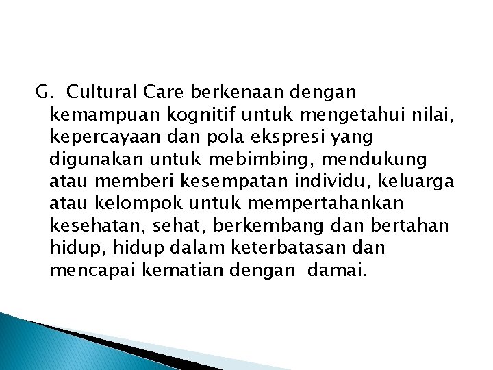 G. Cultural Care berkenaan dengan kemampuan kognitif untuk mengetahui nilai, kepercayaan dan pola ekspresi