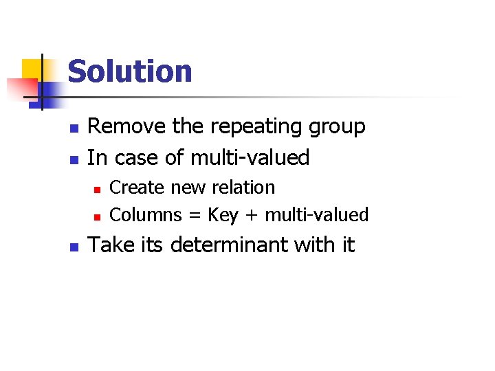 Solution n n Remove the repeating group In case of multi-valued n n n