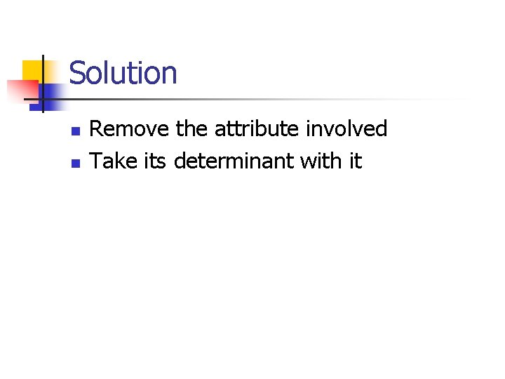 Solution n n Remove the attribute involved Take its determinant with it 