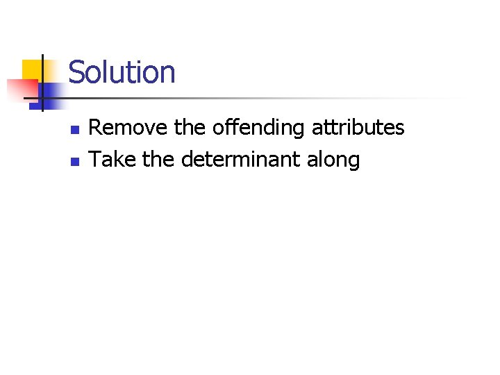 Solution n n Remove the offending attributes Take the determinant along 