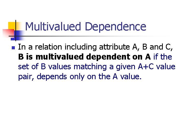 Multivalued Dependence n In a relation including attribute A, B and C, B is