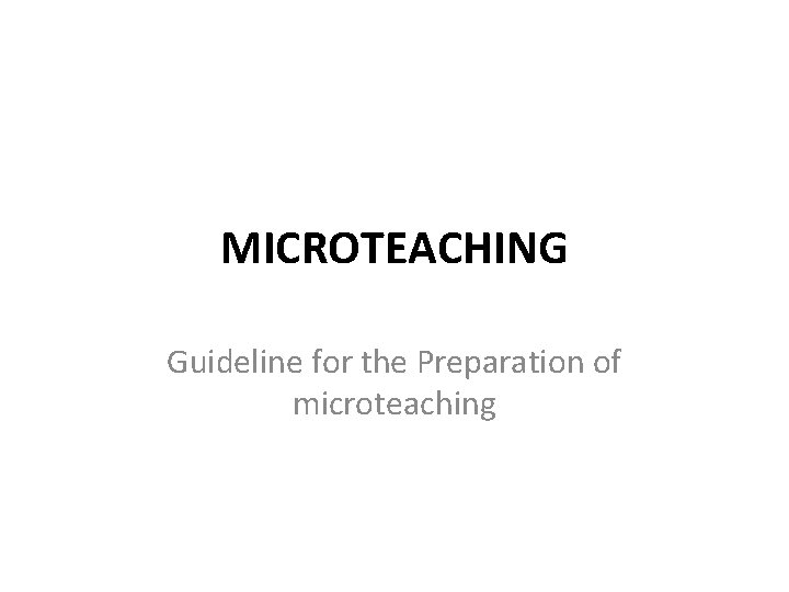 MICROTEACHING Guideline for the Preparation of microteaching 