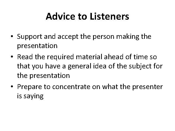 Advice to Listeners • Support and accept the person making the presentation • Read