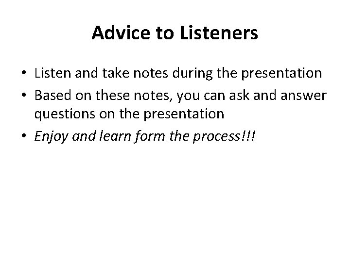 Advice to Listeners • Listen and take notes during the presentation • Based on