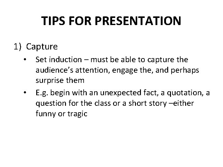 TIPS FOR PRESENTATION 1) Capture • • Set induction – must be able to