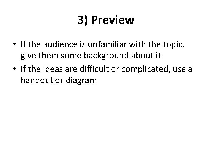 3) Preview • If the audience is unfamiliar with the topic, give them some