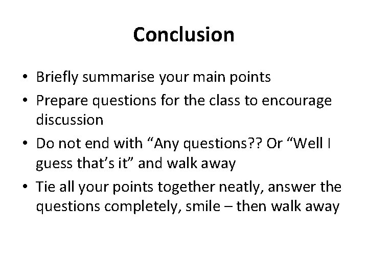 Conclusion • Briefly summarise your main points • Prepare questions for the class to