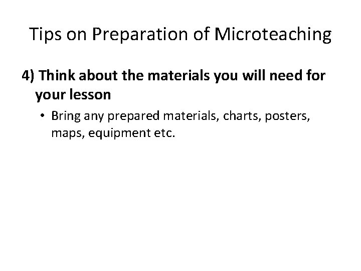 Tips on Preparation of Microteaching 4) Think about the materials you will need for