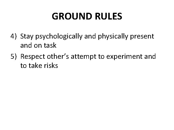 GROUND RULES 4) Stay psychologically and physically present and on task 5) Respect other’s