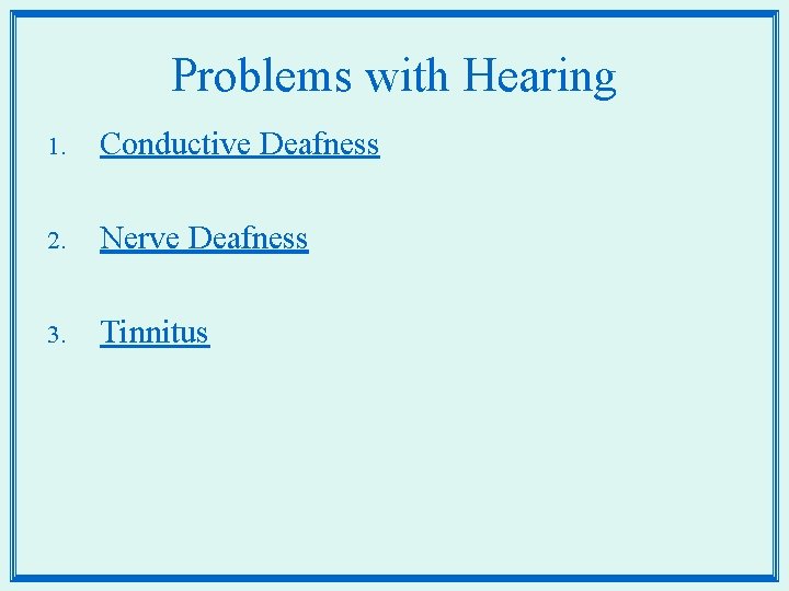 Problems with Hearing 1. Conductive Deafness 2. Nerve Deafness 3. Tinnitus 