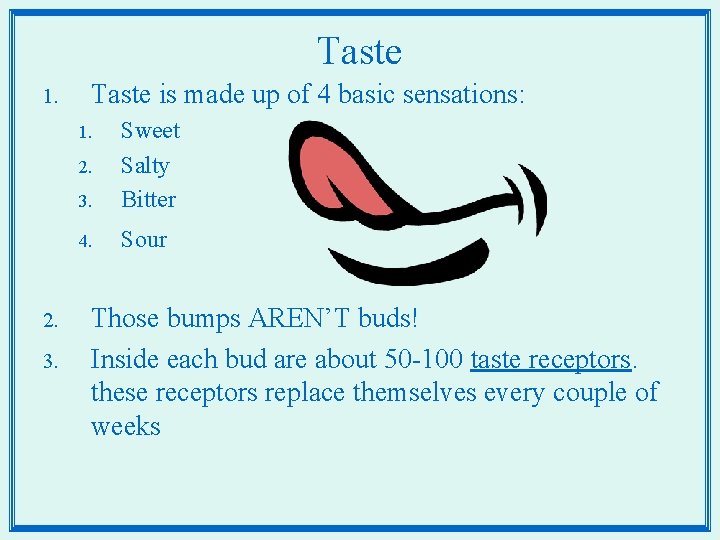 Taste 1. Taste is made up of 4 basic sensations: 3. Sweet Salty Bitter