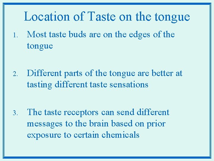 Location of Taste on the tongue 1. Most taste buds are on the edges