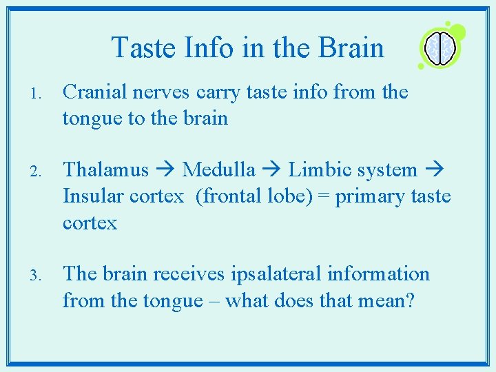 Taste Info in the Brain 1. Cranial nerves carry taste info from the tongue