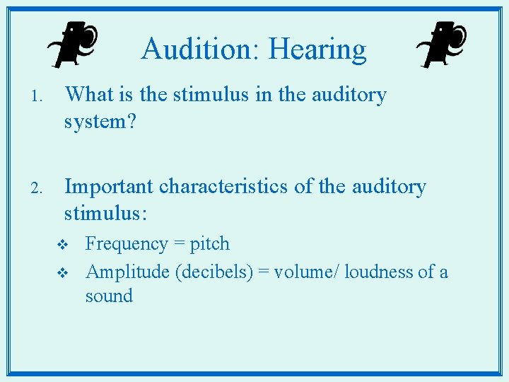 Audition: Hearing 1. What is the stimulus in the auditory system? 2. Important characteristics