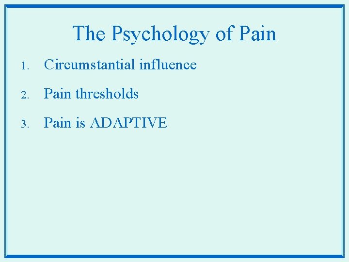 The Psychology of Pain 1. Circumstantial influence 2. Pain thresholds 3. Pain is ADAPTIVE