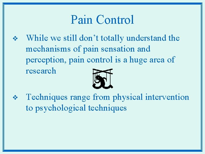 Pain Control v While we still don’t totally understand the mechanisms of pain sensation