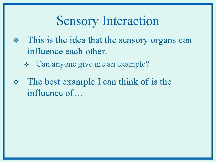 Sensory Interaction v This is the idea that the sensory organs can influence each