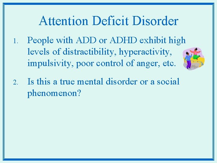 Attention Deficit Disorder 1. People with ADD or ADHD exhibit high levels of distractibility,