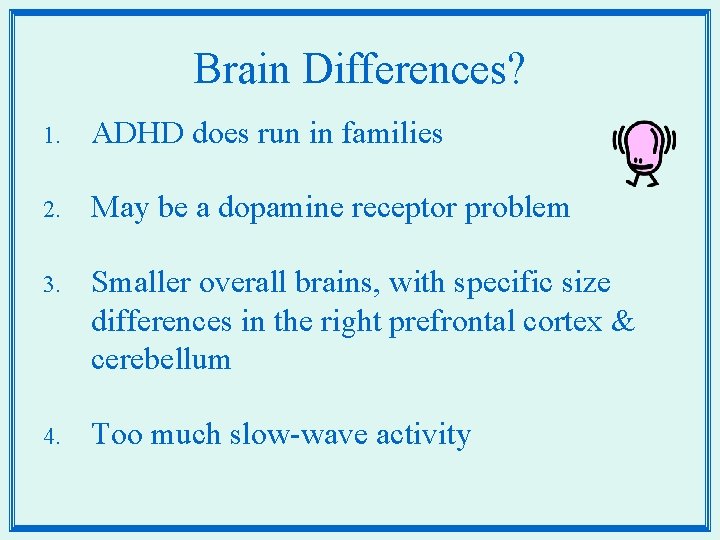 Brain Differences? 1. ADHD does run in families 2. May be a dopamine receptor