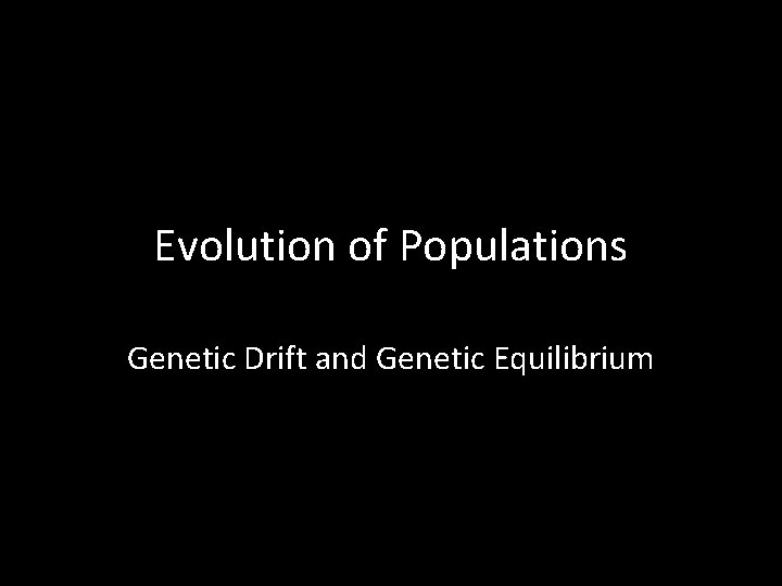 Evolution of Populations Genetic Drift and Genetic Equilibrium 