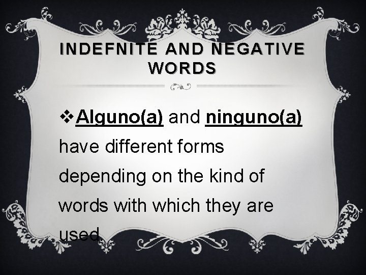 INDEFNITE AND NEGATIVE WORDS v. Alguno(a) and ninguno(a) have different forms depending on the