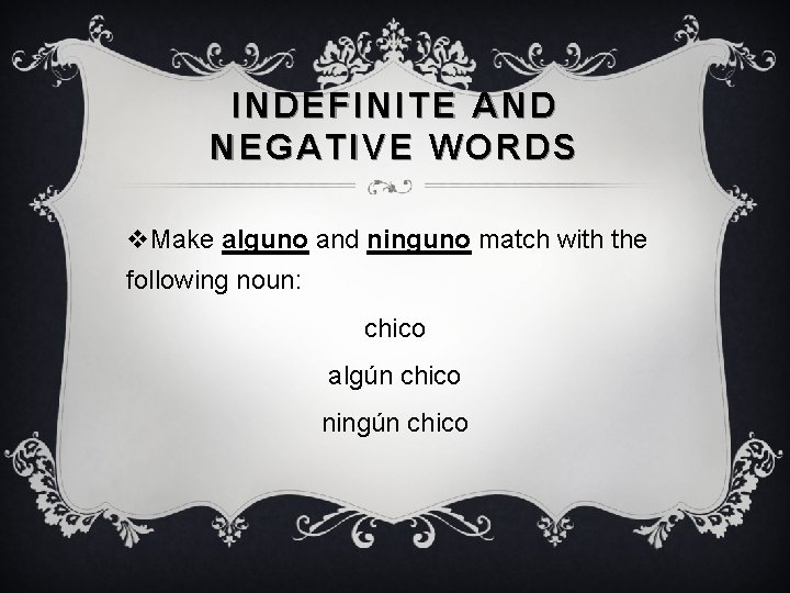 INDEFINITE AND NEGATIVE WORDS v. Make alguno and ninguno match with the following noun: