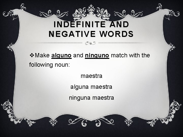 INDEFINITE AND NEGATIVE WORDS v. Make alguno and ninguno match with the following noun: