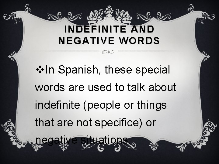 INDEFINITE AND NEGATIVE WORDS v. In Spanish, these special words are used to talk