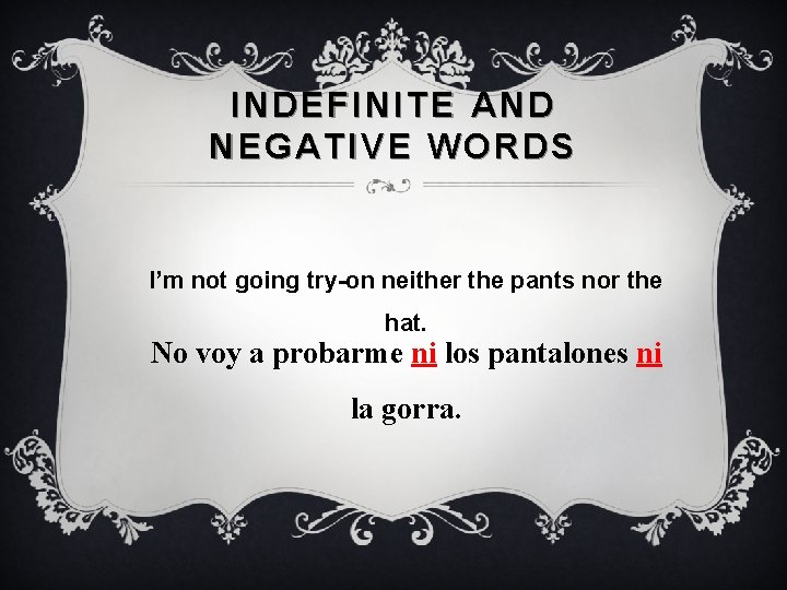 INDEFINITE AND NEGATIVE WORDS I’m not going try-on neither the pants nor the hat.