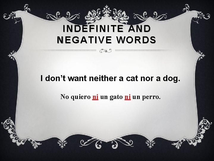 INDEFINITE AND NEGATIVE WORDS I don’t want neither a cat nor a dog. No