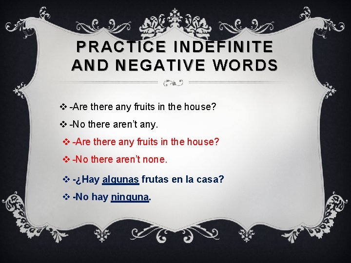 PRACTICE INDEFINITE AND NEGATIVE WORDS v -Are there any fruits in the house? v