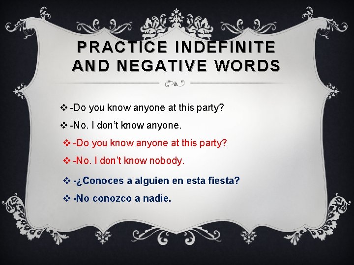 PRACTICE INDEFINITE AND NEGATIVE WORDS v -Do you know anyone at this party? v