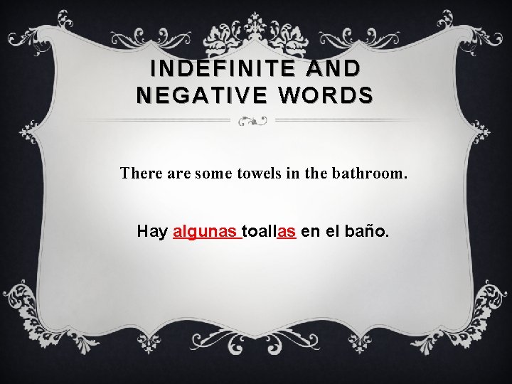 INDEFINITE AND NEGATIVE WORDS There are some towels in the bathroom. Hay algunas toallas