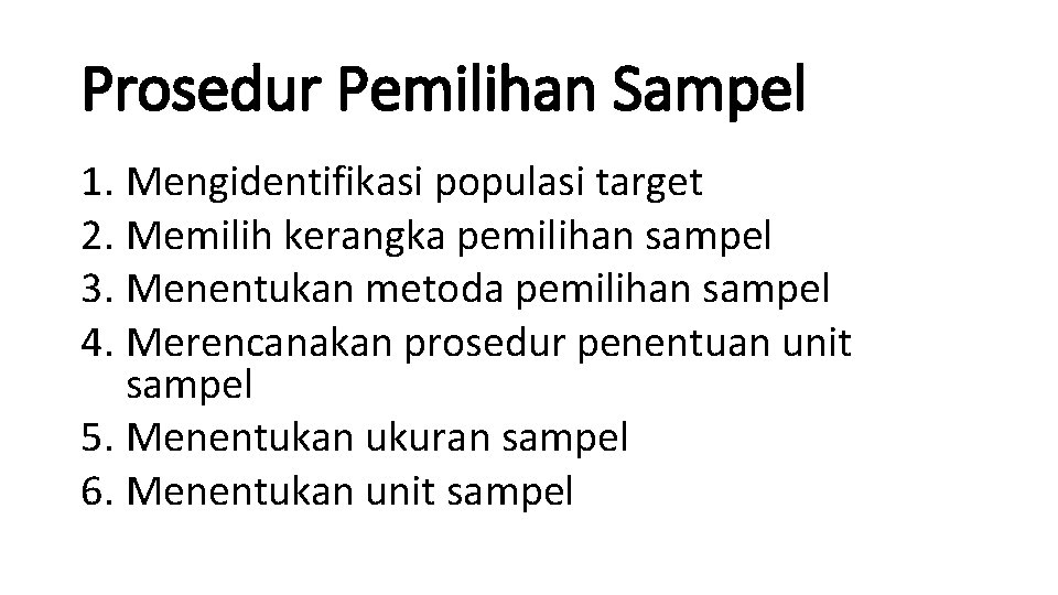 Prosedur Pemilihan Sampel 1. Mengidentifikasi populasi target 2. Memilih kerangka pemilihan sampel 3. Menentukan