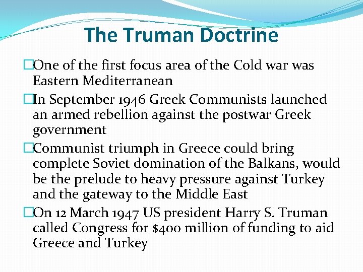 The Truman Doctrine �One of the first focus area of the Cold war was
